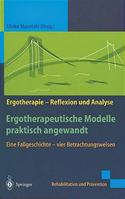 Ergotherapeutische Modelle Praktisch Angewandt: Eine Fallgeschichte -- Vier Betrachtungsweisen-..