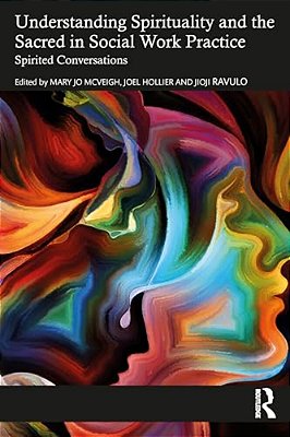 Understanding Spirituality And The Sacred In Social Work Practice: Spirited Conversations-..