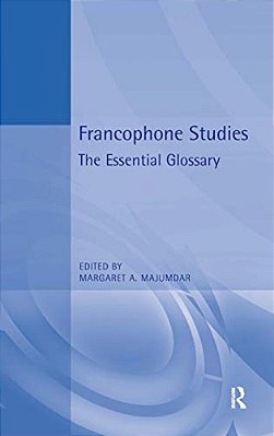 Francophone Studies: The Essential Glossary-..