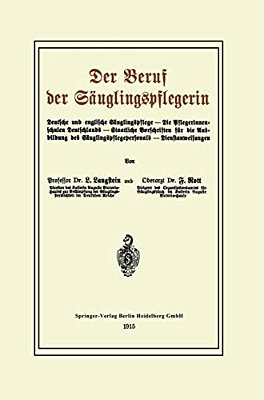 Der Beruf Der Säuglingspflegerin: Deutsche Und Englische Säuglingspflege -- Die Pflegerinnenschulen Deutschlands -- Staatliche Vorschriften Für Die Au-..