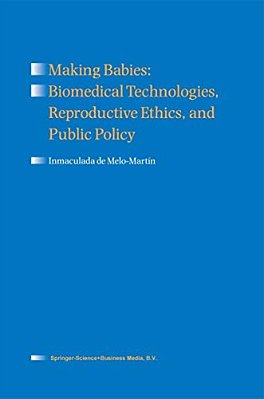 Making Babies: Biomedical Technologies, Reproductive Ethics, And Public Policy-..