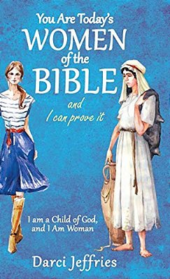 You Are Today's Women Of The Bible And I Can Prove It: I Am A Child Of God, And I Am Woman-..