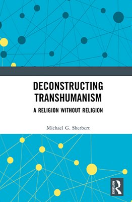 Deconstructing Transhumanism: A Religion Without Religion-..