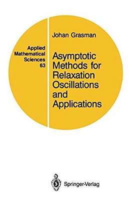 Asymptotic Methods For Relaxation Oscillations And Applications-..
