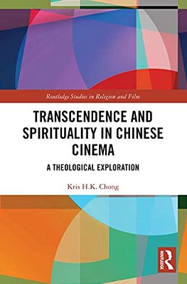 Transcendence And Spirituality In Chinese Cinema: A Theological Exploration-..