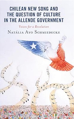 Chilean New Song And The Question Of Culture In The Allende Government: Voices For A Revolution-..