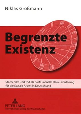 Begrenzte Existenz: Sterbehilfe Und Tod Als Professionelle Herausforderung Fuer Die Soziale Arbeit In Deutschland-..