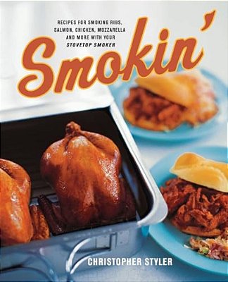 Smokin': Recipes For Smoking Ribs, Salmon, Chicken, Mozzarella, And More With Your Stovetop Smoker-..