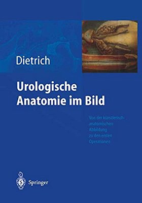 Urologische Anatomie Im Bild: Von Der Künstlerisch-Anatomischen Abbildung Zu Den Ersten Operationen-..