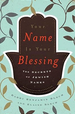 Your Name Is Your Blessing: The Secrets Of Jewish Names-..