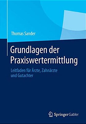 Grundlagen Der Praxiswertermittlung: Leitfaden Für Ärzte, Zahnärzte Und Gutachter-..