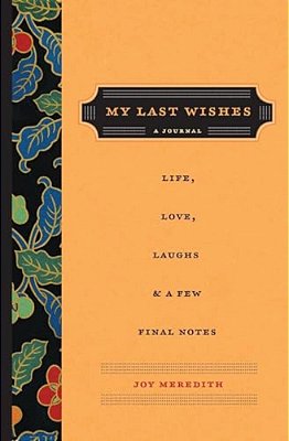 My Last Wishes: A Journal Of Life, Love, Laughs, & A Few Final Notes-..