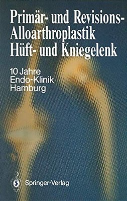 Primär- Und Revisions-Alloarthroplastik Hüft- Und Kniegelenk: 10 Jahre Endo-Klinik Hamburg-..
