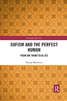 Sufism And The Perfect Human: From Ibn 'Arabi To Al-Jili-..