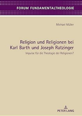 Religion Und Religionen Bei Karl Barth Und Joseph Ratzinger: Impulse Fuer Die Theologie Der Religionen?-..
