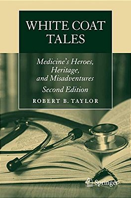 White Coat Tales: Medicine's Heroes, Heritage, And Misadventures-..