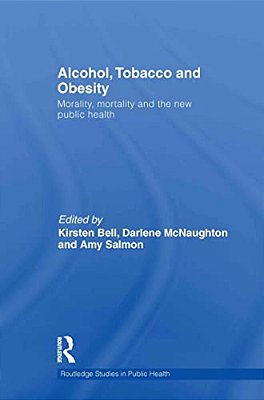 Alcohol, Tobacco And Obesity: Morality, Mortality And The New Public Health-..