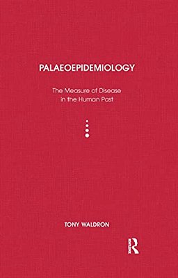 Palaeoepidemiology: The Measure Of Disease In The Human Past-..
