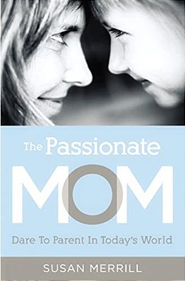 The Passionate Mom: Dare To Parent In Today's World-..