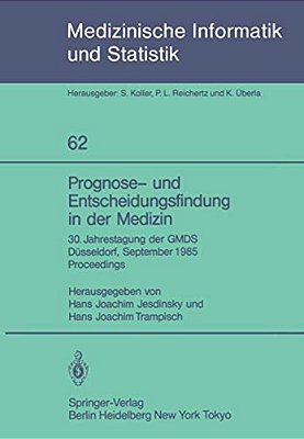 Prognose- Und Entscheidungsfindung In Der Medizin: 30. Jahrestagung Der Gmds Düsseldorf, 16.-19. September 1985 Proceedings-..