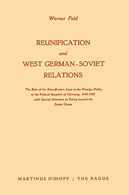 Reunification And West German-Soviet Relations: The Role Of The Reunification Issue In The Foreign Policy Of The Federal Republic Of Germany, 1949-195-..