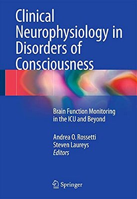 Clinical Neurophysiology In Disorders Of Consciousness: Brain Function Monitoring In The Icu And Beyond-..