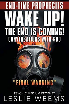 Wake Up! The End Is Coming!: Conversations With God "Final Warning"-..