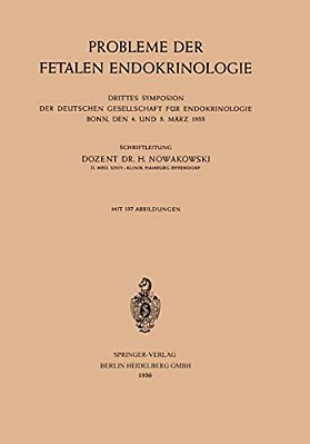 Probleme Der Fetalen Endokrinologie: Drittes Symposion Der Deutschen Gesellschaft Für Endokrinologie, Bonn, Den 4. Und 5. März 1955-..