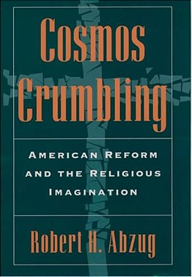 Cosmos Crumbling: American Reform And The Religious Imagination-..