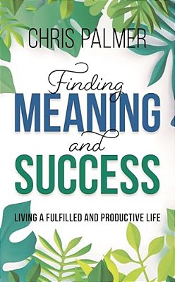 Finding Meaning And Success: Living A Fulfilled And Productive Life-..