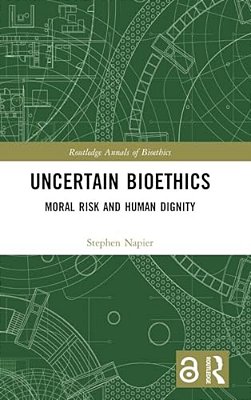 Uncertain Bioethics: Moral Risk And Human Dignity-..