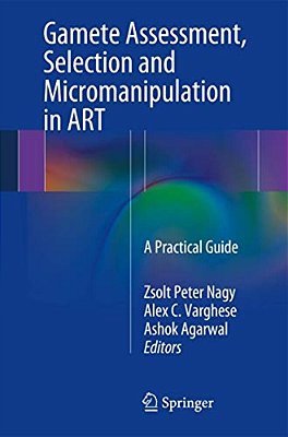 Gamete Assessment, Selection And Micromanipulation In Art: A Practical Guide-..