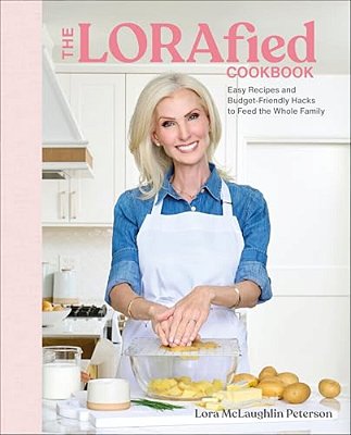 The Lorafied Cookbook: Easy Recipes And Budget-Friendly Hacks To Feed The Whole Family-..