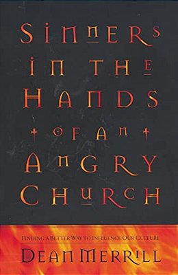 Sinners In The Hands Of An Angry Church: Finding A Better Way To Influence Our Culture-..
