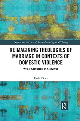 Reimagining Theologies Of Marriage In Contexts Of Domestic Violence: When Salvation Is Survival-..
