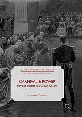 Carnival And Power: Play And Politics In A Crown Colony-..