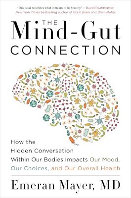 The Mind-Gut Connection: How The Hidden Conversation Within Our Bodies Impacts Our Mood, Our Choices, And Our Overall Health-..