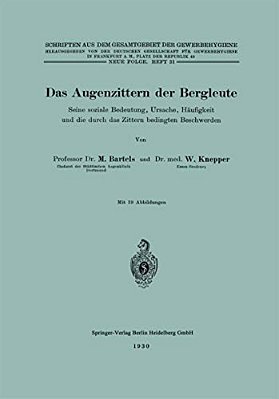 Das Augenzittern Der Bergleute: Seine Soziale Bedeutung, Ursache, Häufigkeit Und Die Durch Das Zittern Bedingten Beschwerden-..