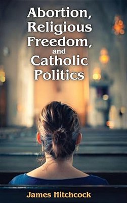 Abortion, Religious Freedom, And Catholic Politics-..