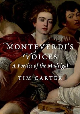 Monteverdi's Voices: A Poetics Of The Madrigal-..