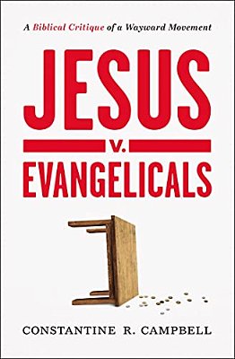Jesus V. Evangelicals: A Biblical Critique Of A Wayward Movement-..