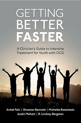 Getting Better Faster: A Clinician's Guide To Intensive Treatment For Youth With Ocd-..