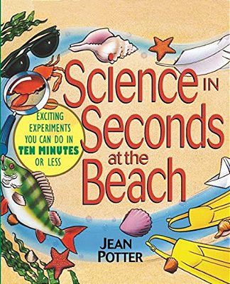 Science In Seconds At The Beach: Exciting Experiments You Can Do In Ten Minutes Or Less-..