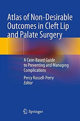 Atlas Of Non-Desirable Outcomes In Cleft Lip And Palate Surgery: A Case-Based Guide To Preventing And Managing Complications-..