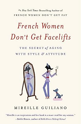French Women Don't Get Facelifts: The Secret Of Aging With Style & Attitude-..