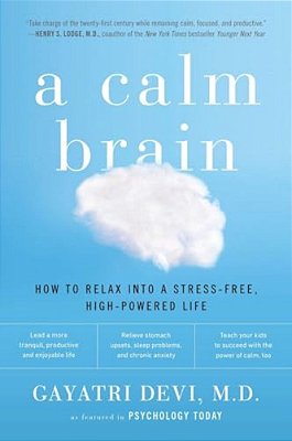 A Calm Brain: How To Relax Into A Stress-Free, High-Powered Life-..