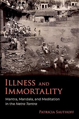 Illness And Immortality: Mantra, Mandala, And Meditation In The Netra Tantra-..