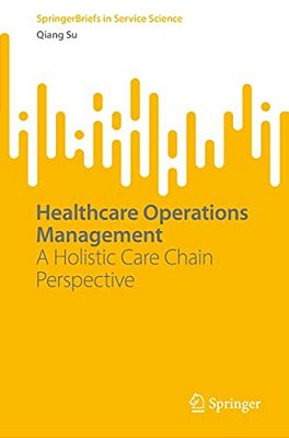 Healthcare Operations Management: A Holistic Care Chain Perspective-..
