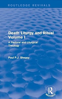 Death Liturgy And Ritual: Volume I: A Pastoral And Liturgical Theology-..