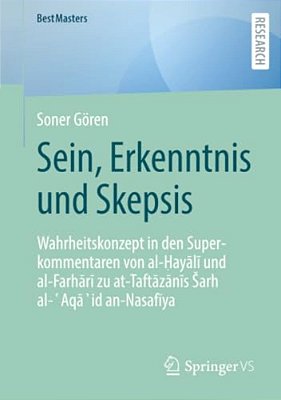 Sein, Erkenntnis Und Skepsis: Wahrheitskonzept In Den Superkommentaren Von Al-? Ayali Und Al-Farhari Zu At-Taftazan-..